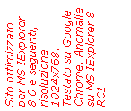 Casella di testo: Sito ottimizzato per MS IExplorer  8.0 e seguenti, risoluzione 1024x768. Testato su Google Chrome. Anomalie su MS IExplorer 8 RC1